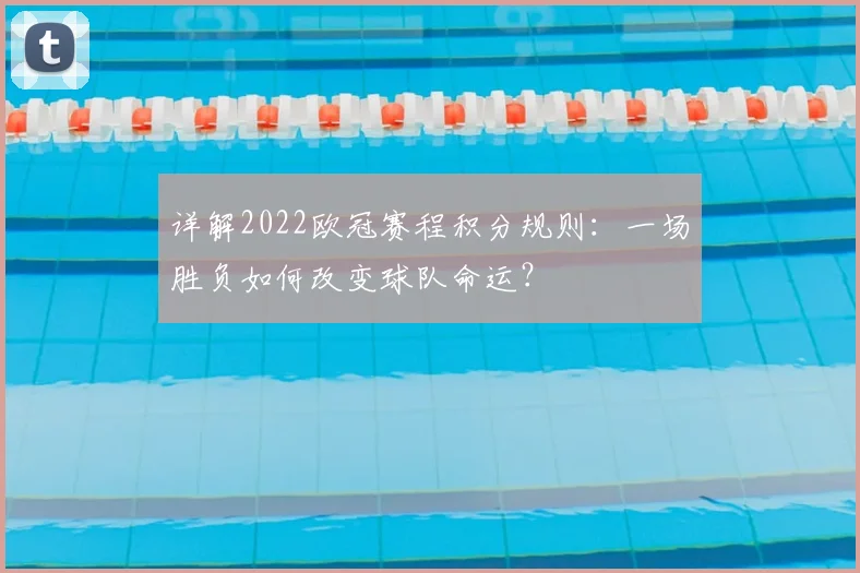 详解2022欧冠赛程积分规则：一场胜负如何改变球队命运？